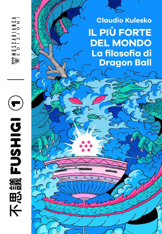 IL PIÙ FORTE DEL MONDO. La filosofia di Dragon Ball